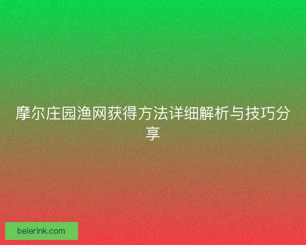 摩尔庄园渔网获得方法详细解析与技巧分享