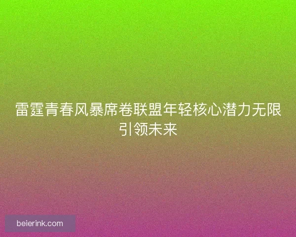 雷霆青春风暴席卷联盟年轻核心潜力无限引领未来